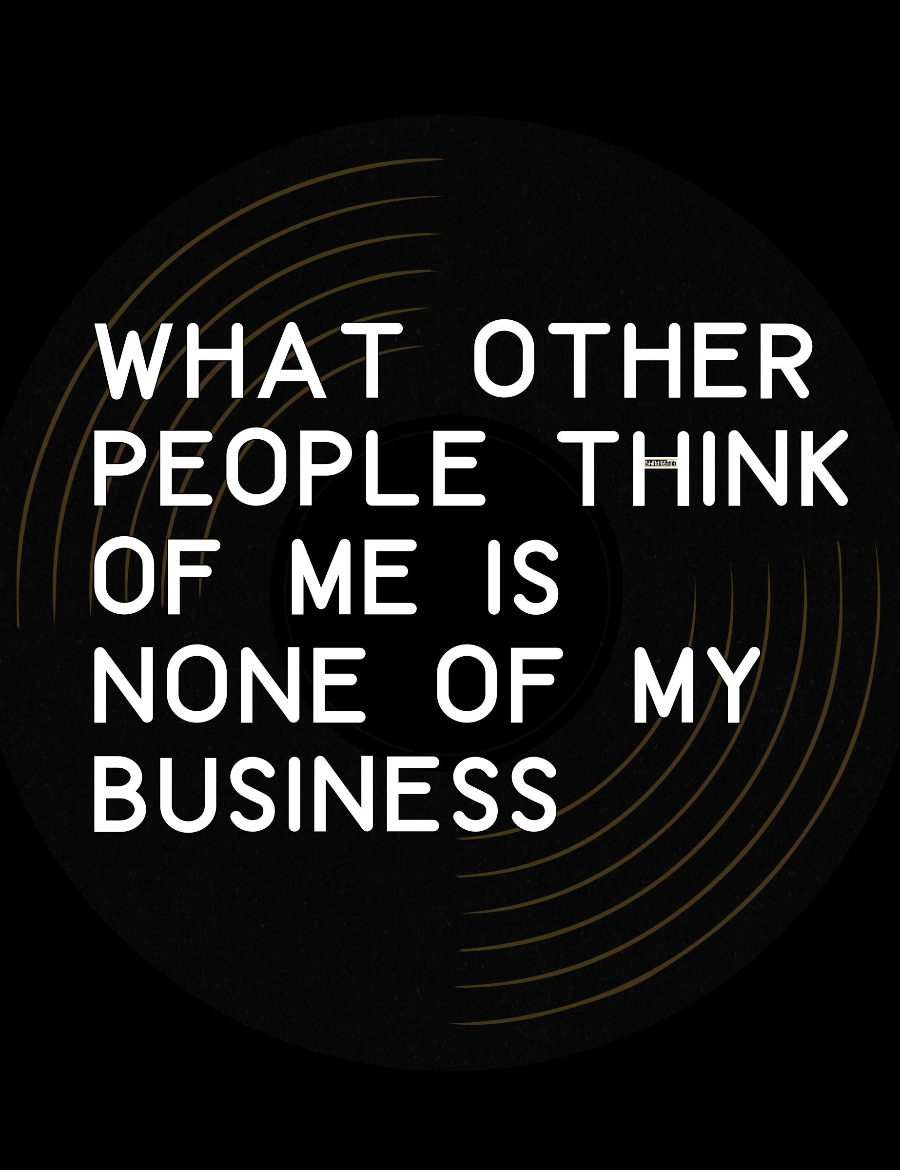 Motivational quote 'What other people think of me is none of my business' on a black background.